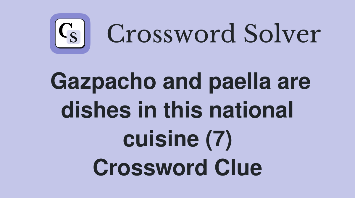 Gazpacho and paella are dishes in this national cuisine (7) - Crossword